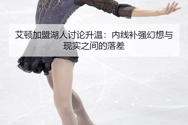 艾顿加盟湖人讨论升温：内线补强幻想与现实之间的落差